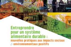 Découvrez la publication « Entreprendre pour un système alimentaire durable, nouvelles pratiques aux impacts sociaux et environnementaux positifs »